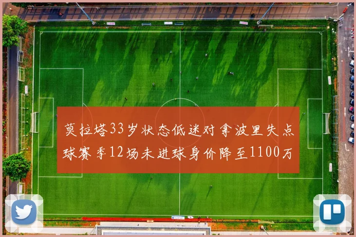 莫拉塔33岁状态低迷对拿波里失点球赛季12场未进球身价降至1100万