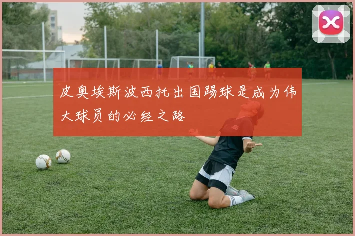 皮奥埃斯波西托出国踢球是成为伟大球员的必经之路