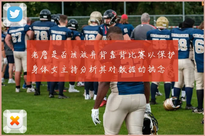老詹是否该放弃背靠背比赛以保护身体女主持分析其对数据的执念